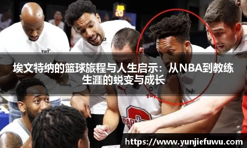 埃文特纳的篮球旅程与人生启示：从NBA到教练生涯的蜕变与成长
