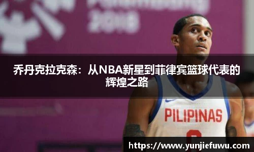 乔丹克拉克森：从NBA新星到菲律宾篮球代表的辉煌之路